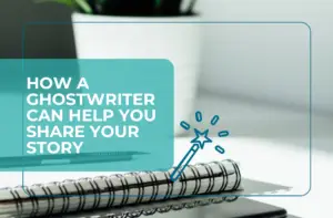 How a Ghostwriter Can Help You Share Your Story